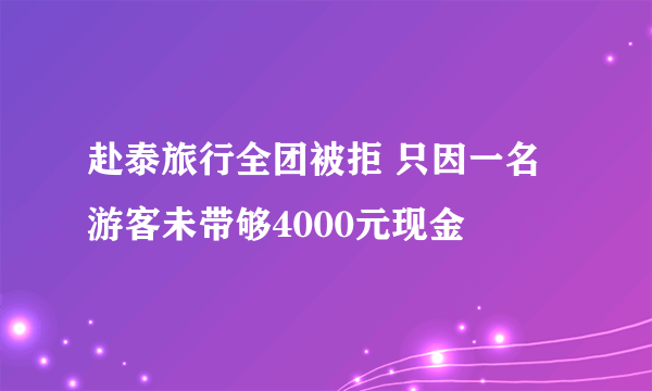 赴泰旅行全团被拒 只因一名游客未带够4000元现金