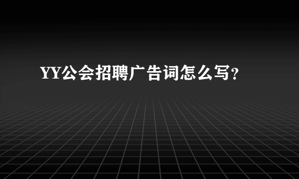 YY公会招聘广告词怎么写？