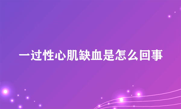 一过性心肌缺血是怎么回事