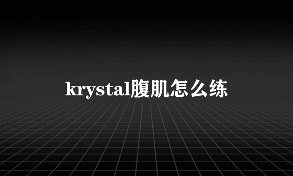 krystal腹肌怎么练