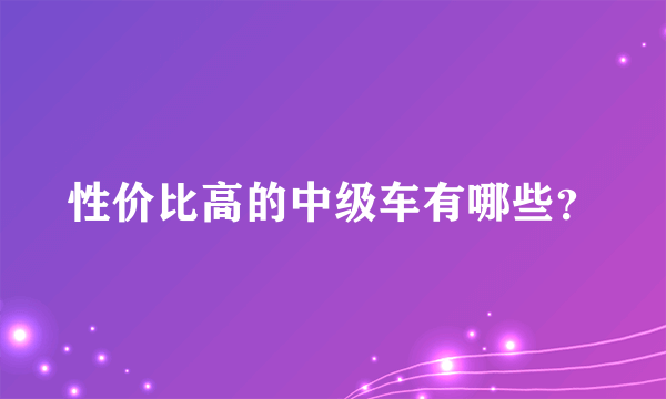 性价比高的中级车有哪些？