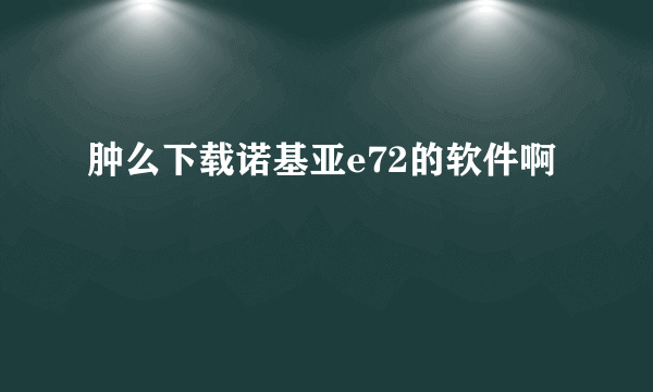 肿么下载诺基亚e72的软件啊