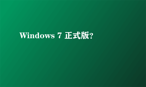 Windows 7 正式版？