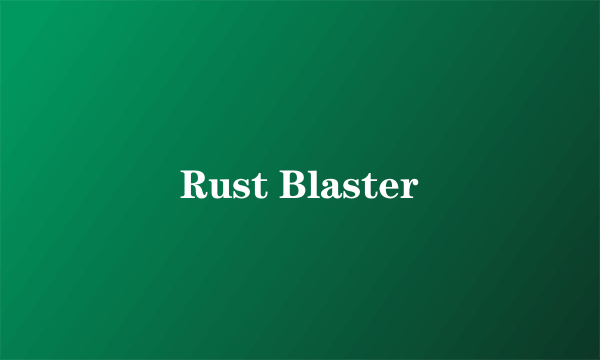 Rust Blaster