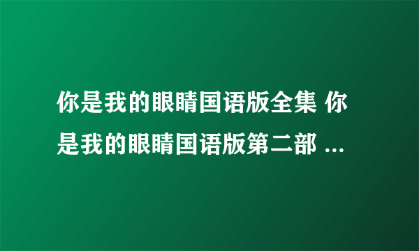 你是我的眼睛国语版全集 你是我的眼睛国语版第二部 你是我的眼睛国语版大结局