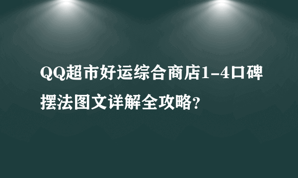 QQ超市好运综合商店1-4口碑摆法图文详解全攻略？