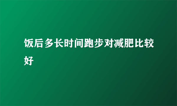 饭后多长时间跑步对减肥比较好