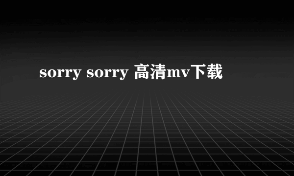 sorry sorry 高清mv下载