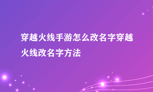 穿越火线手游怎么改名字穿越火线改名字方法