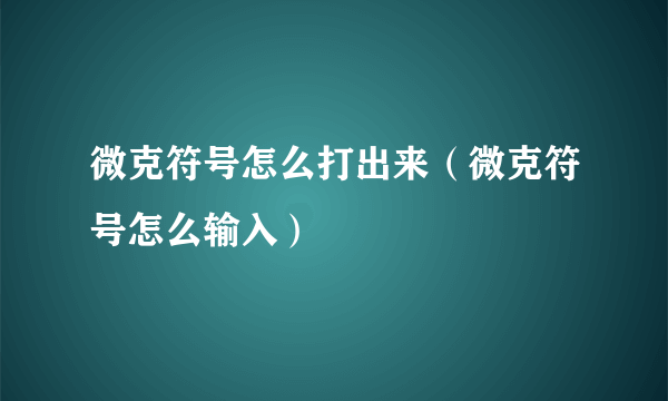 微克符号怎么打出来（微克符号怎么输入）