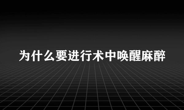 为什么要进行术中唤醒麻醉