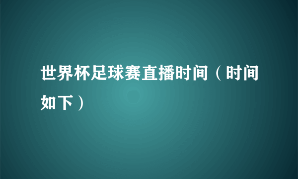 世界杯足球赛直播时间（时间如下）