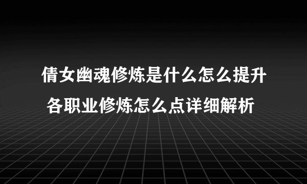 倩女幽魂修炼是什么怎么提升 各职业修炼怎么点详细解析