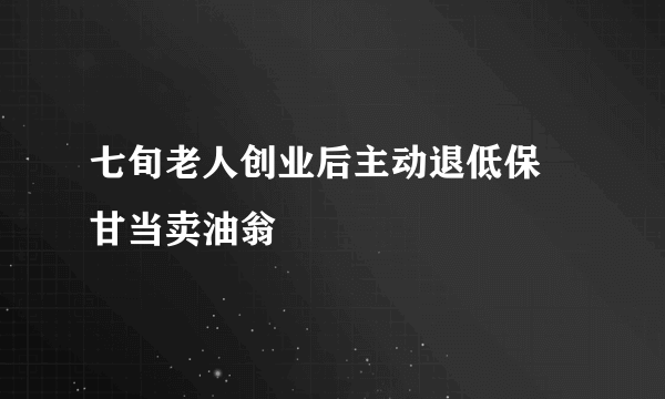 七旬老人创业后主动退低保 甘当卖油翁