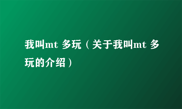 我叫mt 多玩（关于我叫mt 多玩的介绍）