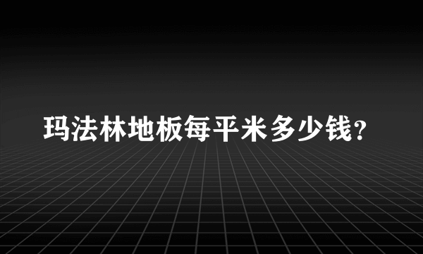 玛法林地板每平米多少钱？