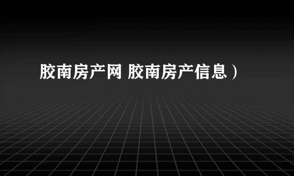 胶南房产网 胶南房产信息）