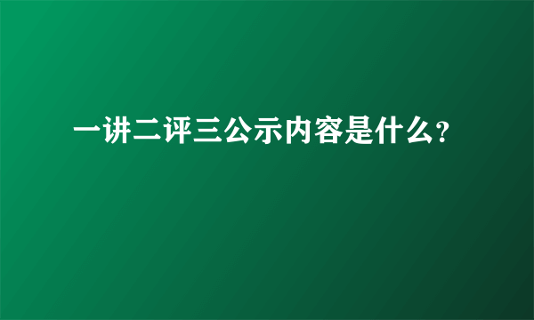 一讲二评三公示内容是什么？