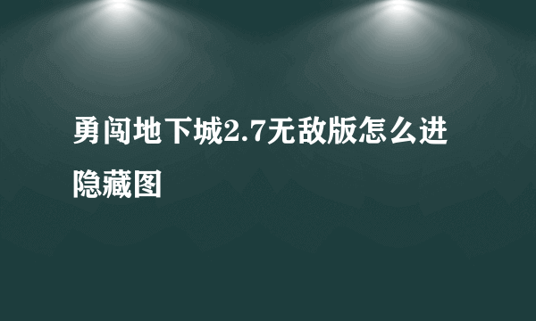 勇闯地下城2.7无敌版怎么进隐藏图