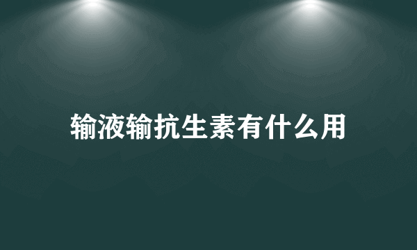 输液输抗生素有什么用