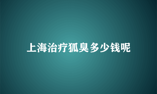 上海治疗狐臭多少钱呢