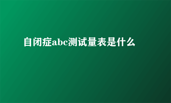 自闭症abc测试量表是什么