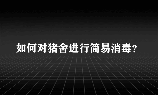 如何对猪舍进行简易消毒？