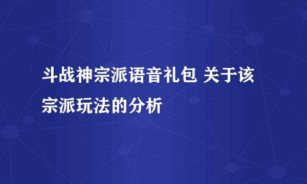 斗战神宗派语音礼包 关于该宗派玩法的分析