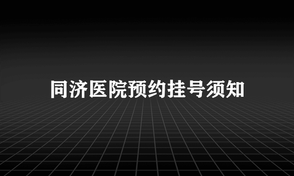 同济医院预约挂号须知