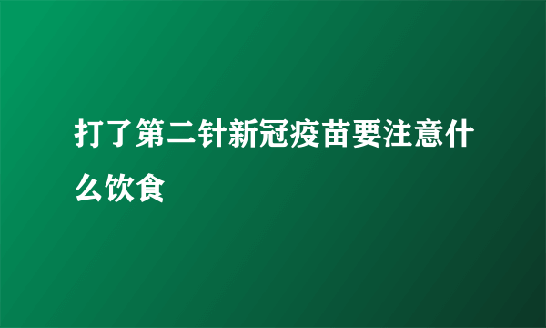 打了第二针新冠疫苗要注意什么饮食