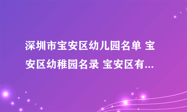 深圳市宝安区幼儿园名单 宝安区幼稚园名录 宝安区有哪些幼儿园