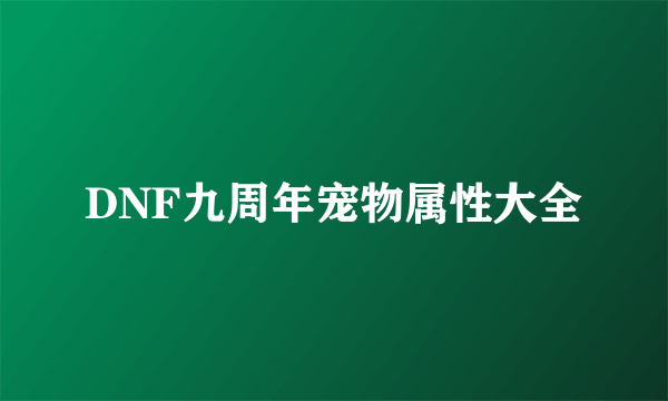 DNF九周年宠物属性大全