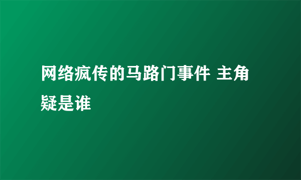 网络疯传的马路门事件 主角疑是谁