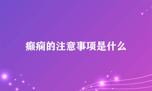 癫痫的注意事项是什么