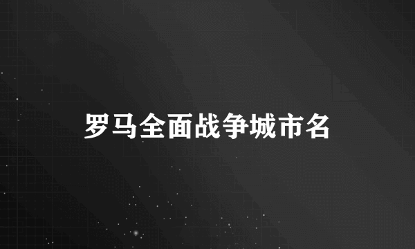 罗马全面战争城市名