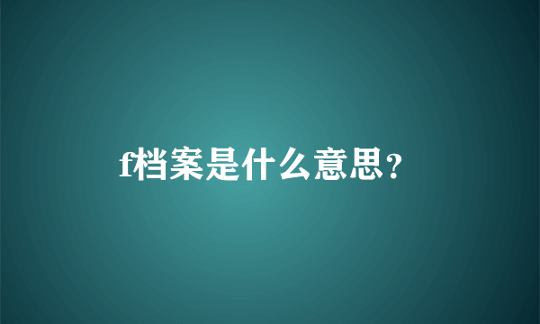 f档案是什么意思？