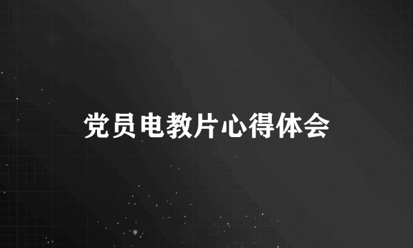 党员电教片心得体会