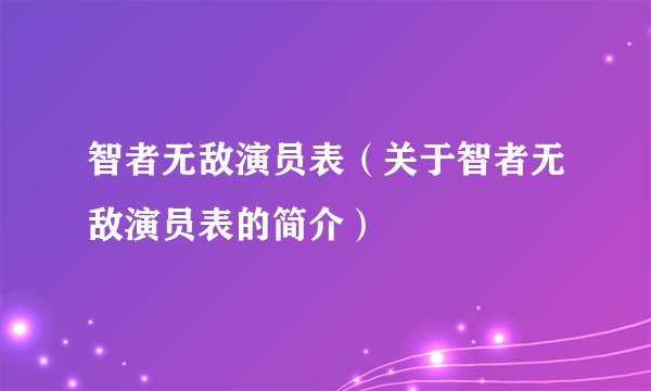 智者无敌演员表（关于智者无敌演员表的简介）