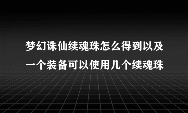 梦幻诛仙续魂珠怎么得到以及一个装备可以使用几个续魂珠