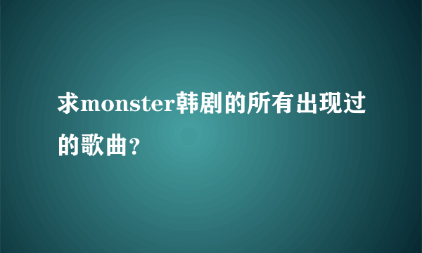 求monster韩剧的所有出现过的歌曲？