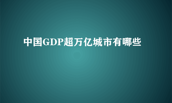 中国GDP超万亿城市有哪些