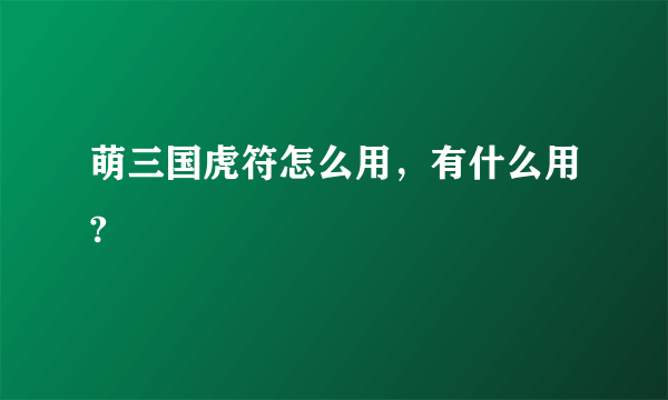 萌三国虎符怎么用，有什么用?