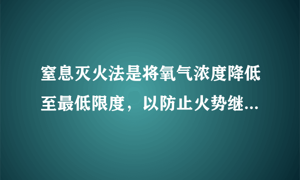 窒息灭火法是将氧气浓度降低至最低限度，以防止火势继续扩大。其主要工具是：（）