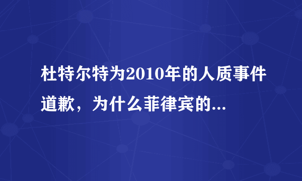 杜特尔特为2010年的人质事件道歉，为什么菲律宾的一句道歉能迟到八年？