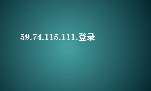 59.74.115.111.登录