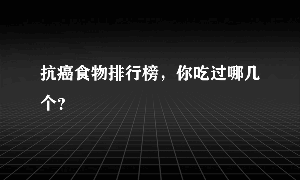 抗癌食物排行榜，你吃过哪几个？