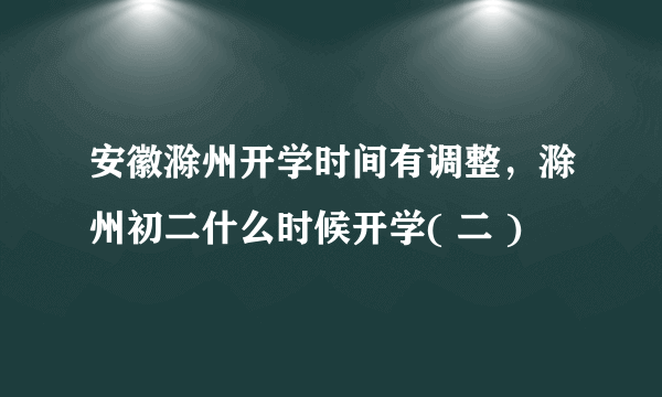 安徽滁州开学时间有调整，滁州初二什么时候开学( 二 )