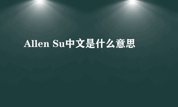 Allen Su中文是什么意思