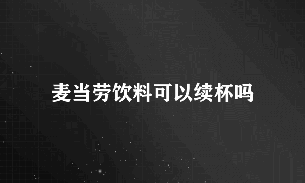 麦当劳饮料可以续杯吗