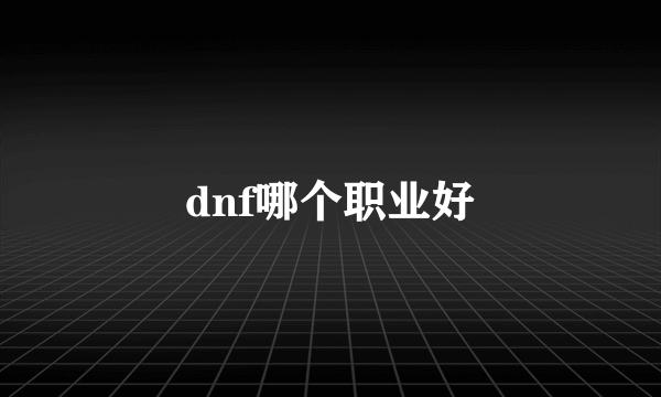 dnf哪个职业好